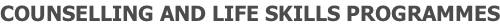 COUNSELLING AND LIFE SKILLS PROGRAMMES